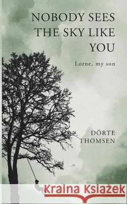 Nobody sees the sky like you...Lorne, my son D?rte Thomsen 9783695199952