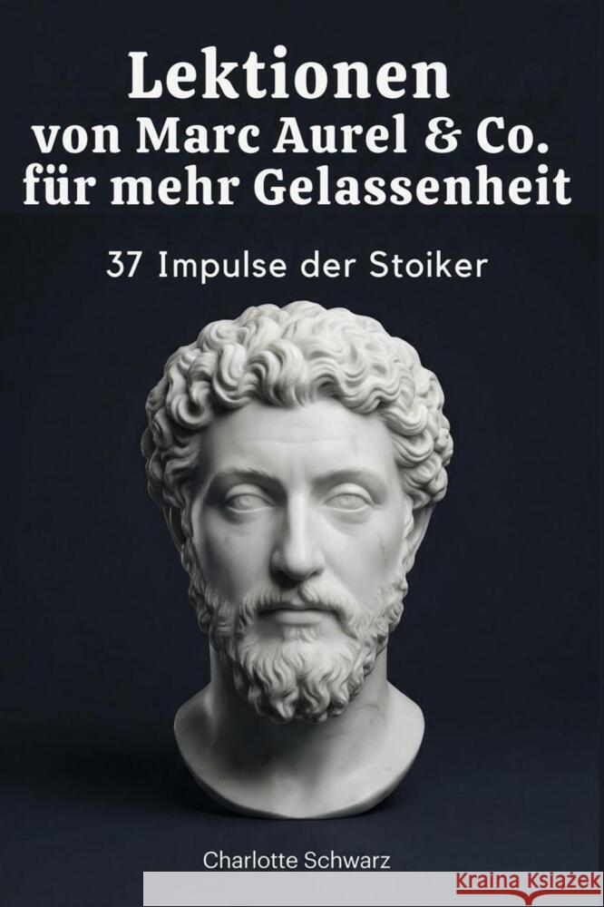 Lektionen von Marc Aurel & Co. für mehr Gelassenheit Schwarz, Charlotte 9783695375875