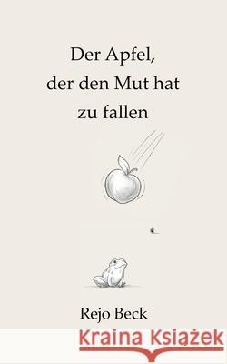 Der Apfel, der den Mut hat zu fallen Rejo Beck 9783695700127 Bod - Books on Demand