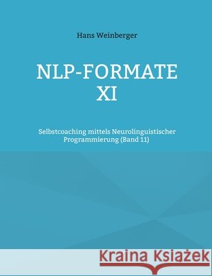 NLP-Formate XI: Selbstcoaching mittels Neurolinguistischer Programmierung (Band 11) Weinberger, Hans 9783695701292 Bod - Books on Demand