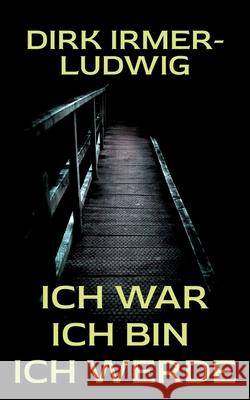 Ich war Ich bin Ich werde Dirk Irmer-Ludwig 9783695706167