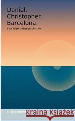 Daniel. Christopher. Barcelona.: Eine leise Liebesgeschichte. Leon Herbertz 9783695710089 Bod - Books on Demand
