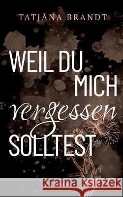 Weil du mich vergessen solltest Tatjana Brandt 9783695710669