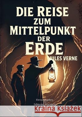 Die Reise zum Mittelpunkt der Erde: Der ber?hmte Abenteuerklassiker von Jules Verne Jules Verne Edmond Bronstein 9783695720422 Bod - Books on Demand