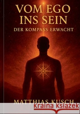 Vom Ego ins Sein: Der Kompass erwacht Kusch, Matthias 9783695725687