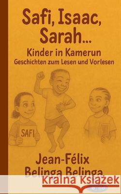 Safi, Isaac, Sarah ... Kinder in Kamerun: Geschichten zum Lesen und Vorlesen Jean-F?lix Beling 9783695727353