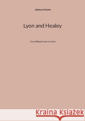 Lyon and Healey: Everything knows in music Andreas Fischer 9783695729753