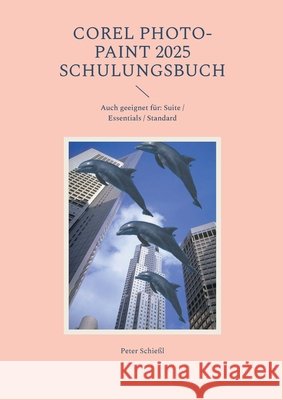 COREL PHOTO-PAINT 2025 - Schulungsbuch mit vielen ?bungen: Auch geeignet f?r die Essentials oder Standard Edition Peter Schie?l 9783695741304 Bod - Books on Demand