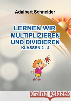Lernen Wir Multiplizieren Und Dividieren Klassen 2 - 4 Adalbert Schneider 9783695744732 Bod - Books on Demand