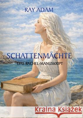 Das Rachel-Manuskript: Geheime M?chte, okkulte Kr?fte und ein Jahrhundert der Katastrophen Ray Adam 9783695746538 Bod - Books on Demand