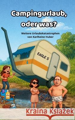Campingurlaub, oder was?: Weiter Urlaubsgeschichten Karlheinz Huber 9783695747023 Bod - Books on Demand