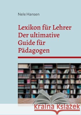 Lexikon f?r Lehrer: Der ultimative Guide f?r P?dagogen Nele Hansen 9783695751754