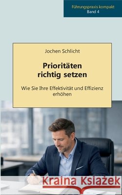 Prioritäten richtig setzen: Wie Sie Ihre Effektivität und Effizienz erhöhen Schlicht, Jochen 9783695757954