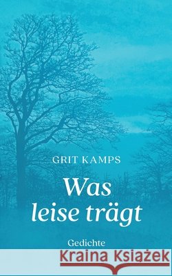 Was leise tr?gt: Gedichte Grit Kamps 9783696353063