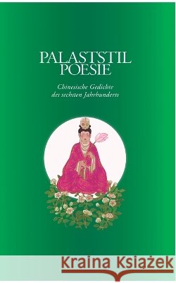Palaststil Poesie: Chinesische Gedichte des sechsten Jahrhunderts Bj?rn Adelmeier Gang Xiao 9783696353582 Bod - Books on Demand