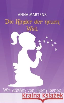 Die Kinder der neuen Welt: Wir d?rfen von ihnen lernen Anna Martens 9783696354169