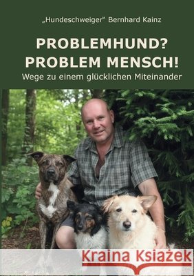 Problemhund? Problem Mensch!: Wege zu einem gl?cklichen Miteinander Bernhard Kainz 9783696358280