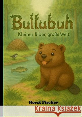 Bullubuh(R) - Kleiner Biber, große Welt: Softcover-Ausgabe Fischer, Horst 9783696370084