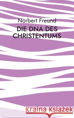 Die DNA des Christentums: Theologie des heilsamen Ursprungs Norbert Freund 9783696371838