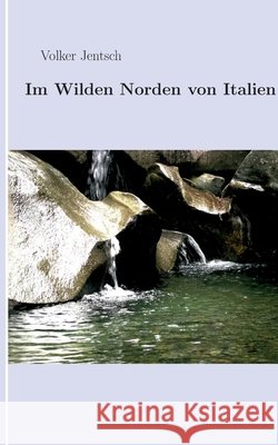 Im wilden Norden von Italien Volker Jentsch 9783696374723 Bod - Books on Demand