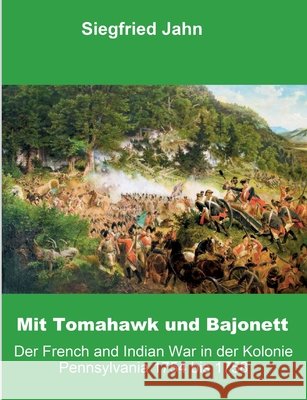 Mit Tomahawk und Bajonett: Der French and Indian War in der Kolonie Pennsylvania Jahn, Siegfried 9783696377878
