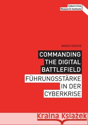 Commanding the Digital Battlefield: F?hrungsst?rke in der Cyberkrise Marco Gercke 9783696378622 Bod - Books on Demand