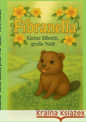 Fibranella (R) - Kleine Biberin, gro?e Welt: Softcover-Ausgabe Horst Fischer 9783696384395
