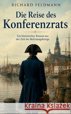 Die Reise des Konferenzrats: Ein historischer Roman Richard Feldmann 9783696389895