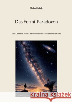 Das Fermi-Paradoxon: Vom Leben im All und der rätselhaften Stille des Universums Scholz, Michael 9783696712327