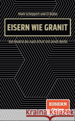 Eisern wie Granit: Von Madrid bis nach Erfurt mit Union Berlin Mark Scheppert El Rubio 9783696728038 Bod - Books on Demand