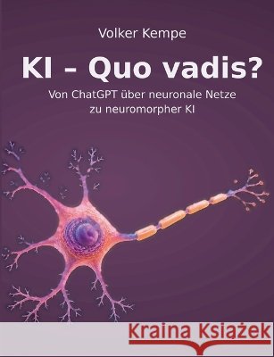 KI - Quo vadis?: Von ChatGPT ?ber ueber neuronale Netze zu neuromorpher KI Volker Kempe 9783696732431