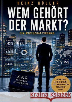 Wem gehört der Markt?: Ein Wirtschaftsroman Köller, Heinz 9783696779290 Bod - Books on Demand