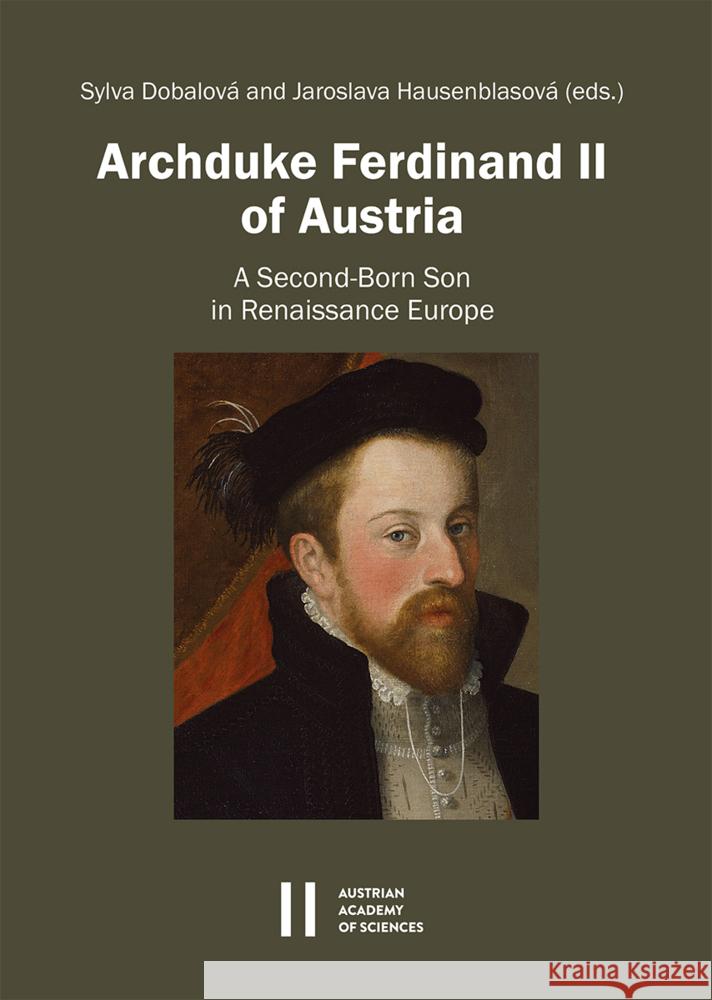 Archduke Ferdinand II of Austria: A Second-Born Son in Renaissance Europe Sylva Dobalova Jaroslava Hausenblasova 9783700185017 Austrian Academy of Sciences Press