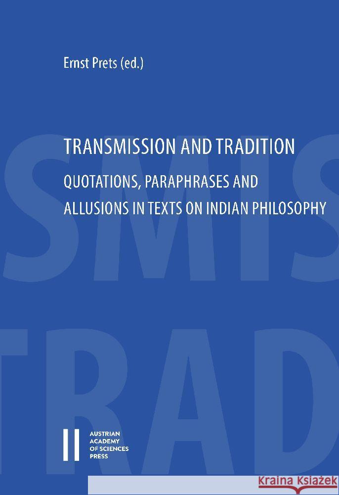 Transmission and Tradition: Quotations, Paraphrases and Allusions in Texts on Indian Philosophy Ernst Prets 9783700189176 Austrian Academy of Sciences Press
