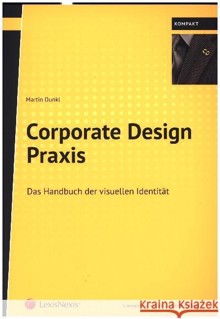 Corporate Design Praxis : Das Handbuch der visuellen Identität von Unternehmen Dunkl, Martin 9783700767435 LexisNexis Österreich