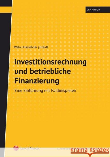 Investitionsrechnung und betriebliche Finanzierung : Eine Einführung mit Fallbeispielen Wala, Thomas; Haslehner, Franz; Kreidl, Christian 9783700773207