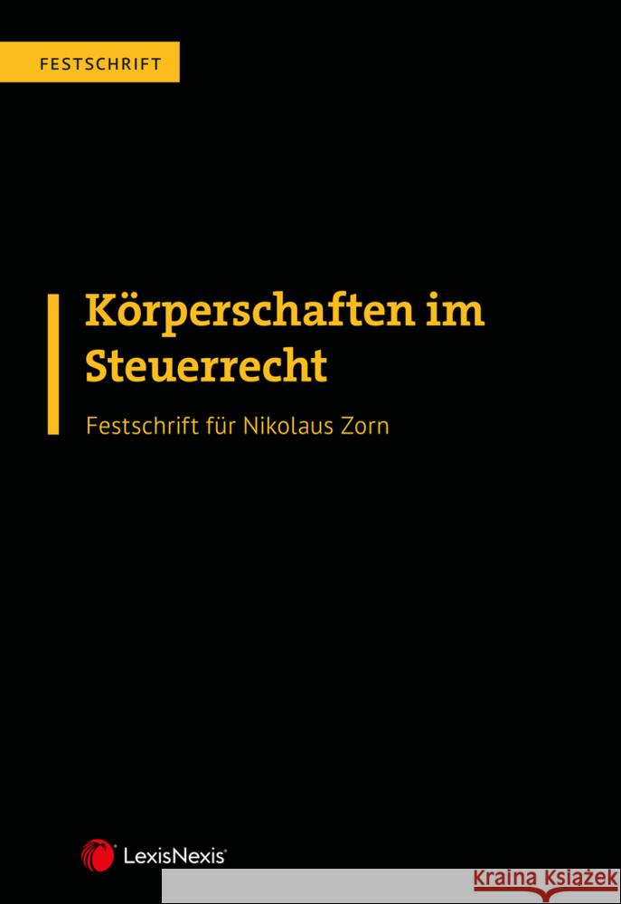 Körperschaften im Steuerrecht - Festschrift für Nikolaus Zorn Achatz, Markus, Fraberger, Friedrich, Gosch, Dietmar 9783700782926 LexisNexis Österreich