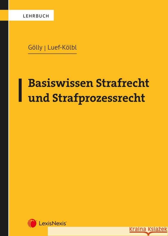 Basiswissen Strafrecht und Strafprozessrecht Gölly, Sebastian, Luef-Kölbl, Heidelinde 9783700783220 LexisNexis Österreich