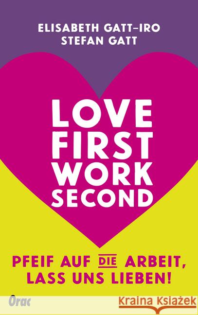 Love first, work second : Pfeif auf die Arbeit, lass uns lieben! Gatt-Iro, Elisabeth; Gatt, Stefan 9783701506200 Orac