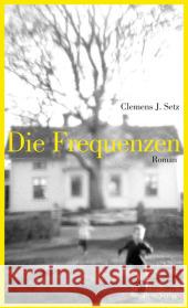 Die Frequenzen : Roman. Ausgezeichnet mit dem Bremer Literaturpreis 2010 Setz, Clemens J.   9783701715152 Residenz