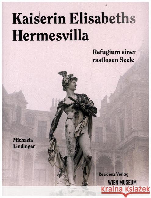 Kaiserin Elisabeths Hermesvilla : Refugium einer rastlosen Seele Lindinger, Michaela 9783701735150 Residenz