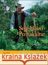 Sepp Holzers Permakultur : Praktische Anwendung für Garten, Obst und Landwirtschaft Holzer, Sepp Holzer, Claudia Holzer, Josef A. 9783702010379