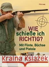 Wie schieße ich richtig? : Mit Flinte, Büchse und Pistole Lang, Fritz   9783702011741 Stocker