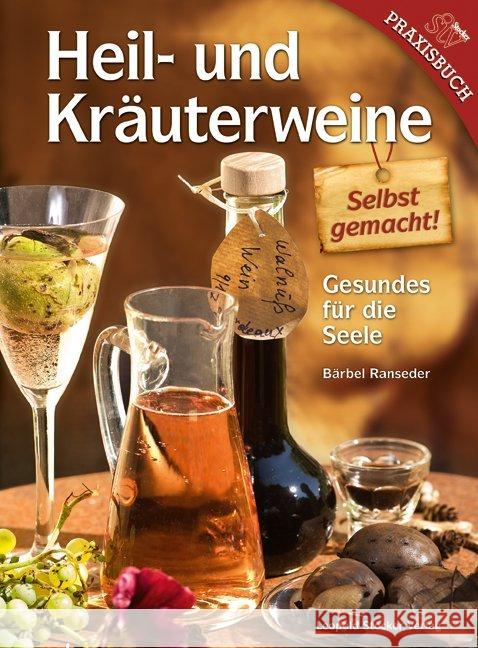 Heil- und Kräuterweine selbst gemacht! : Gesundes für die Seele Ranseder, Bärbel 9783702013981