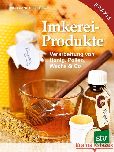 Imkereiprodukte : Verarbeitung von Honig, Pollen, Wachs & Co Oberrisser, Wolfgang 9783702014315 Stocker