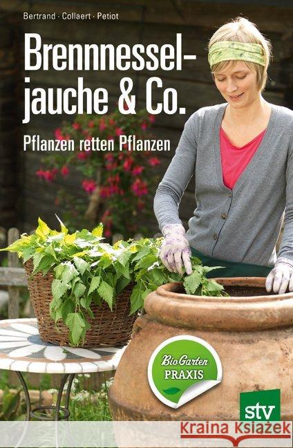 Brennnesseljauche & Co. : Pflanzen retten Pflanzen Bertrand, Bernard; Collaert, Jean-Paul; Petiot, Eric 9783702014513