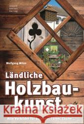 Ländliche Holzbaukunst : Alte Vorbilder für Balkone, Türen, Zäune ... Milan, Wolfgang 9783702014544