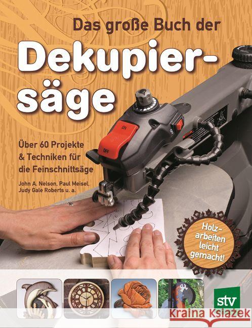 Das große Buch der Dekupiersäge : Über 60 Projekte & Techniken für die Feinschnittsäge, Holzarbeiten leicht gemacht Nelson, John; Meisel, Paul; Roberts, Judy G. 9783702014667 Stocker