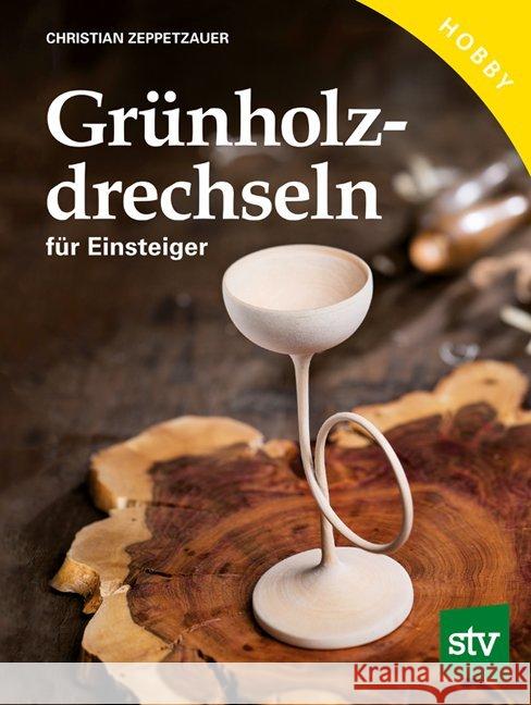 Grünholz drechseln für Einsteiger : 550 Schritt-für-Schritt-Abbildungen Zeppetzauer, Christian 9783702015527 Stocker