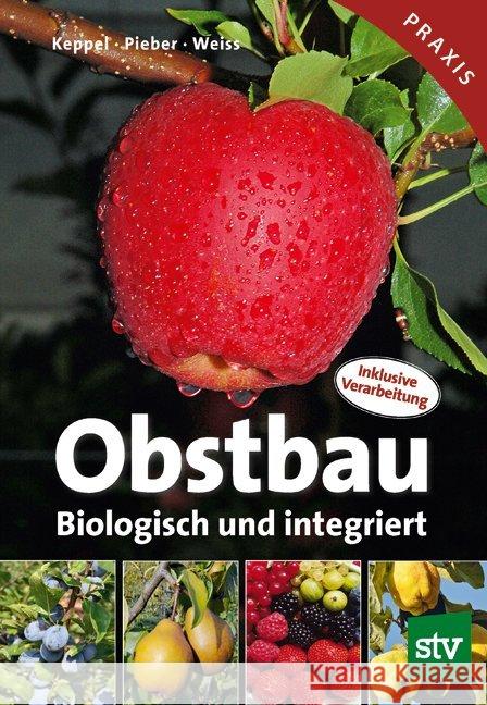 Obstbau : Biologisch und integriert. Inklusive Verarbeitung Keppel, Herbert; Pieber, Karl; Weiss, Josef 9783702015671 Stocker